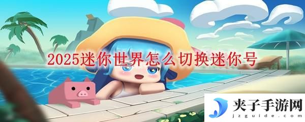 迷你世界如何切换账号 2025迷你世界迷你号切换方法