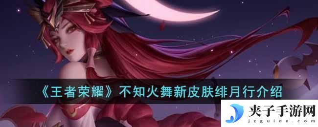 王者荣耀不知火舞新皮肤绯月行怎么样