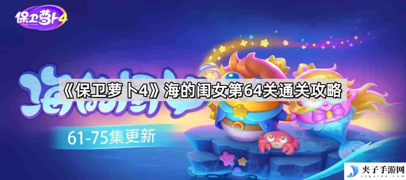 保卫萝卜4海的闺女第64关怎么过 海的闺女第64关无伤金萝卜通关攻略