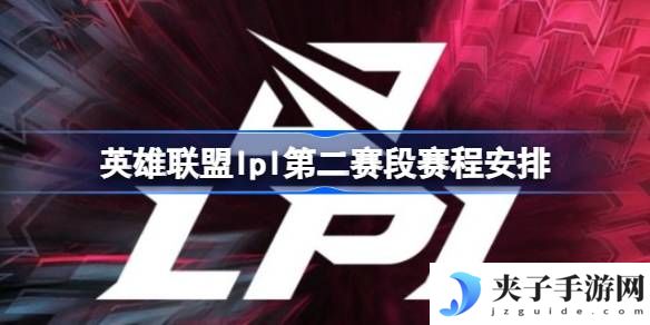 英雄联盟lpl第二赛段赛程什么时候开赛
