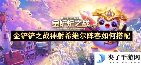 金铲铲之战神射希维尔阵容如何搭配[多图]