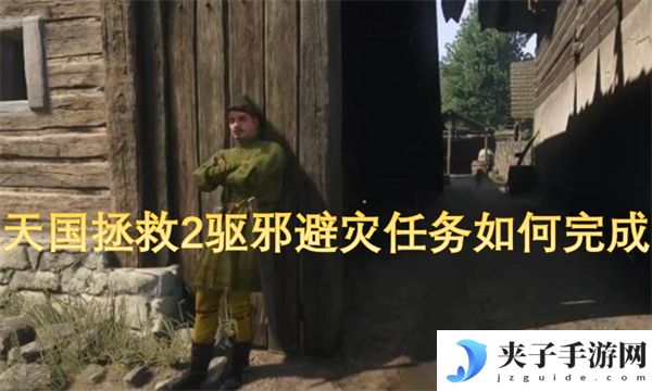 天国拯救2驱邪避灾任务如何完成[多图]