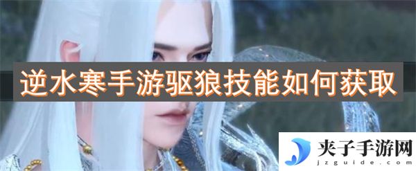 逆水寒手游驱狼技能如何获取[多图]
