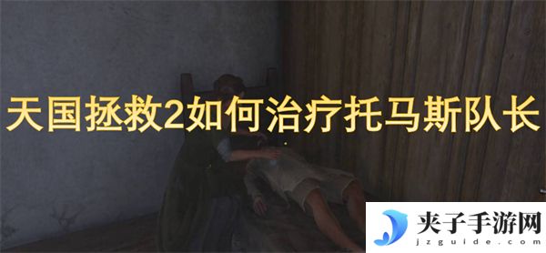 天国拯救2如何治疗托马斯队长[多图]