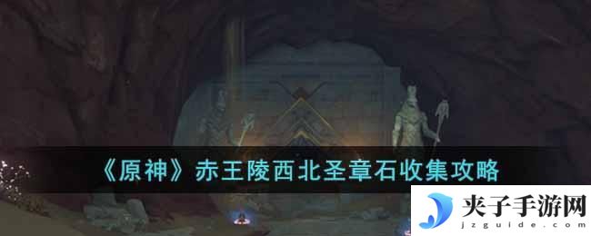 原神赤王陵西北圣章石怎么收集