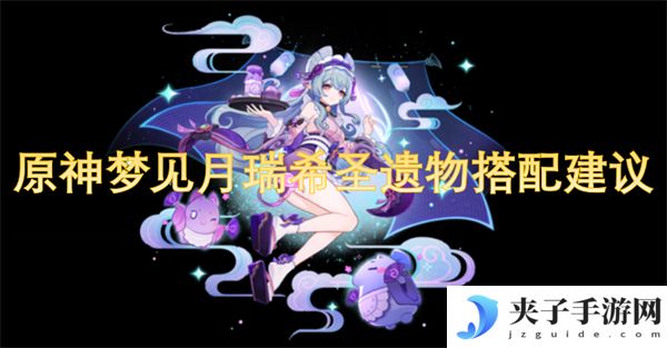 原神梦见月瑞希圣遗物搭配建议[多图]
