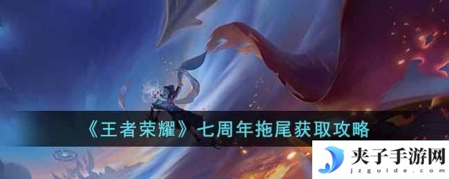 王者荣耀七周年拖尾怎么获取