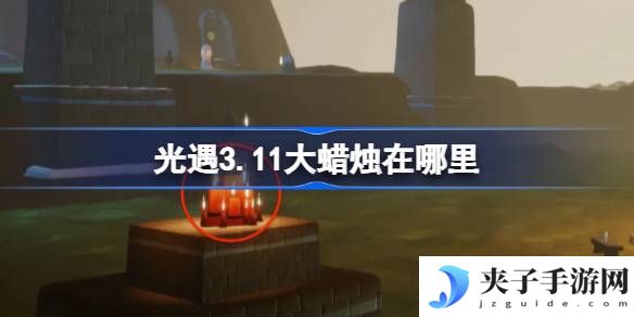 光遇3.11大蜡烛在哪里 光遇3月11日大蜡烛位置攻略