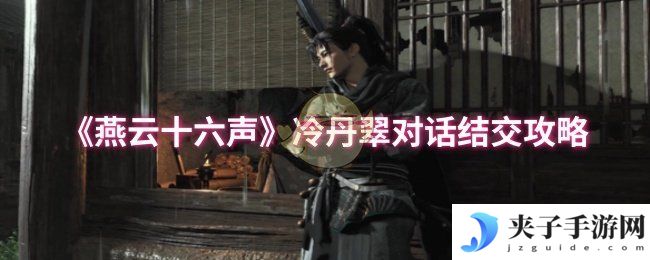 《燕云十六声》冷丹翠对话结交攻略