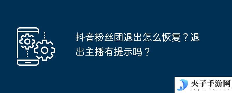 抖音粉丝团退出怎么恢复？退出主播有提示吗？