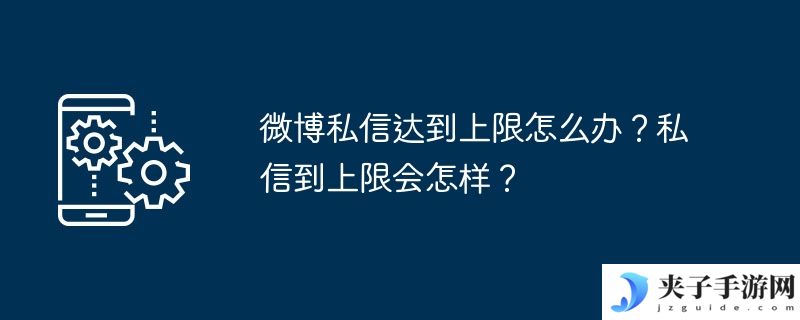 微博私信达到上限怎么办？私信到上限会怎样？