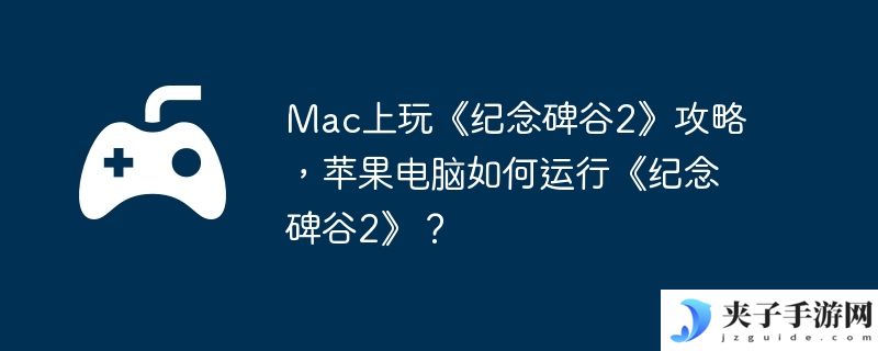 Mac上玩《纪念碑谷2》攻略，苹果电脑如何运行《纪念碑谷2》？