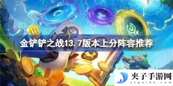 金铲铲之战13.7版本上分真人有哪些 金铲铲之战13.7版本上分阵容推荐
