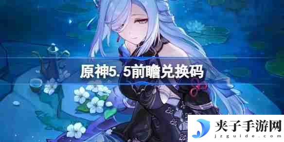 原神5.5前瞻兑换码 原神5.5前瞻兑换码大全