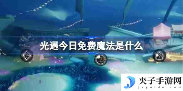 光遇3.13免费魔法是什么 光遇3月13日免费魔法收集攻略