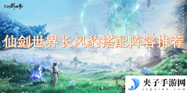 仙剑世界长风豹搭配阵容推荐[多图]
