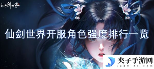 仙剑世界开服角色强度排行一览[多图]