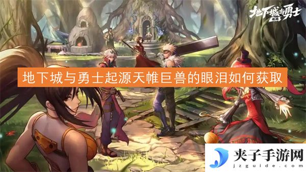 地下城与勇士起源天帷巨兽的眼泪如何获取[多图]