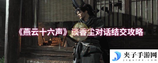 《燕云十六声》谈香尘对话结交攻略