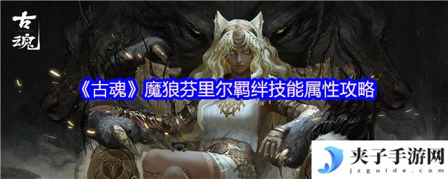 《古魂》魔狼芬里尔羁绊技能属性攻略