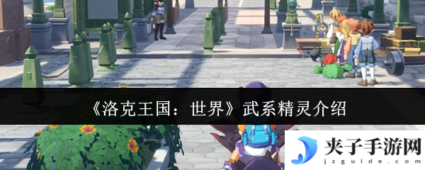 《洛克王国：世界》武系精灵介绍