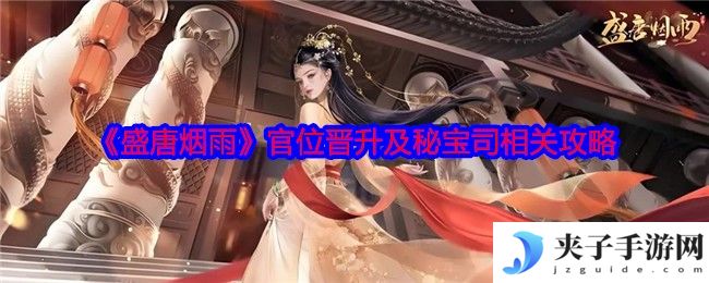 《盛唐烟雨》官位晋升及秘宝司相关攻略