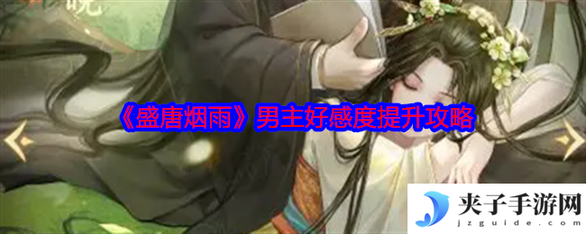 《盛唐烟雨》男主好感度提升攻略
