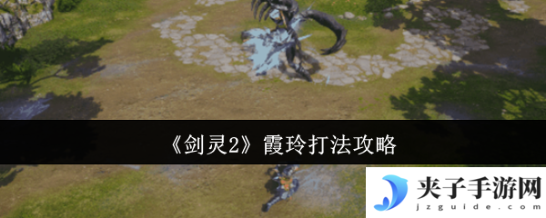 《剑灵2》霞玲打法攻略