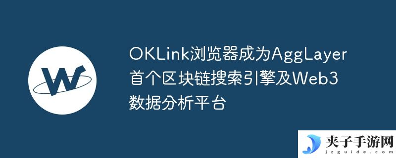 OKLink浏览器成为AggLayer首个区块链搜索引擎及Web3数据分析平台