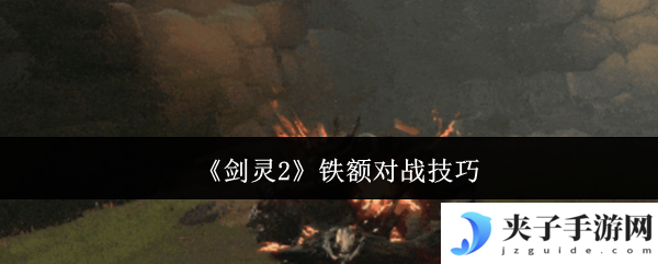 《剑灵2》铁额对战技巧