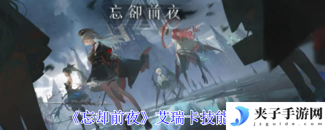 《忘却前夜》艾瑞卡技能介绍
