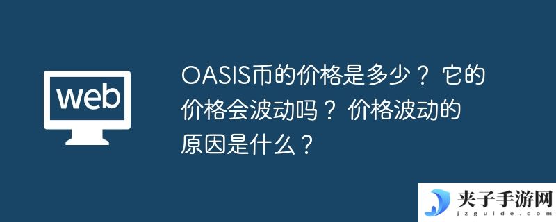 OASIS币的价格是多少？ 它的价格会波动吗？ 价格波动的原因是什么？