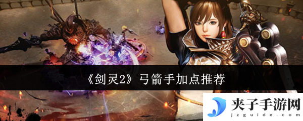 《剑灵2》弓箭手加点推荐