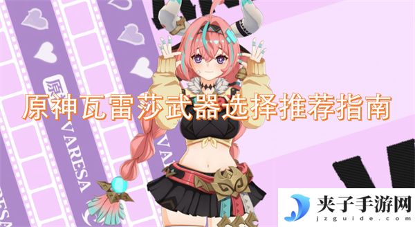 原神瓦雷莎武器选择推荐指南[多图]