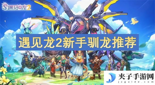 遇见龙2新手驯龙推荐[多图]