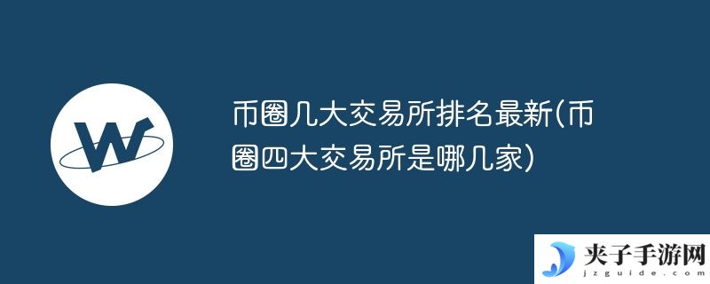 币圈几大交易所排名最新(币圈四大交易所是哪几家)