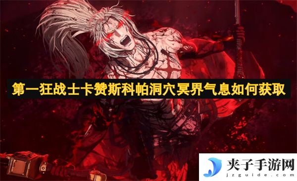 第一狂战士卡赞斯科帕洞穴冥界气息如何获取[多图]