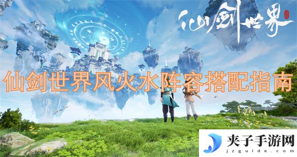 仙剑世界风火水阵容搭配指南[多图]
