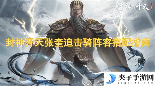 封神开天张奎追击骑阵容搭配指南[多图]