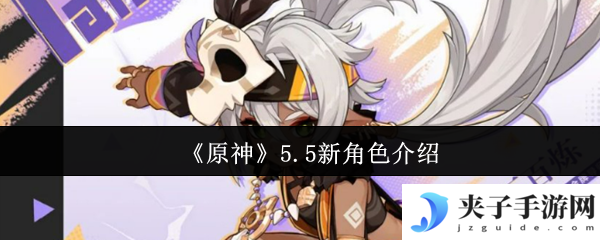 《原神》5.5新角色介绍