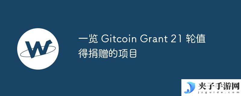 一览 Gitcoin Grant 21 轮值得捐赠的项目