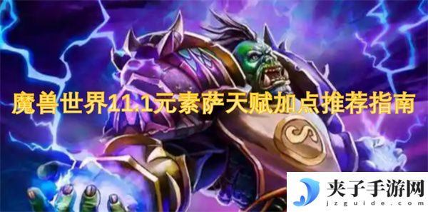 魔兽世界11.1元素萨天赋加点推荐指南[多图]
