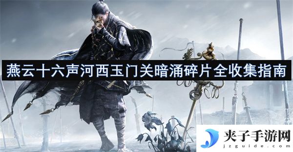 燕云十六声河西玉门关暗涌碎片全收集指南[多图]