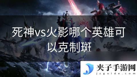 死神vs火影哪个英雄可以克制斑