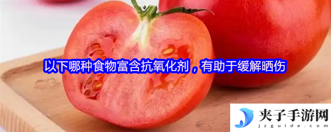 以下哪种食物富含抗氧化剂，有助于缓解晒伤