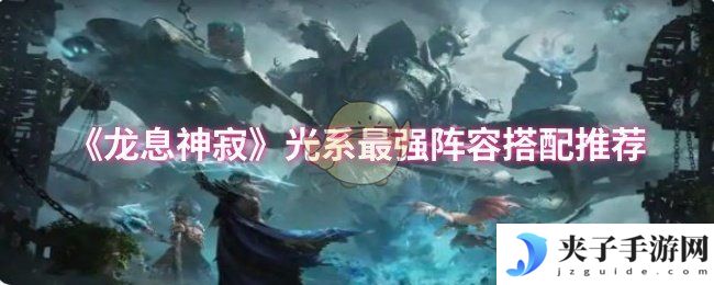 《龙息神寂》光系最强阵容搭配推荐