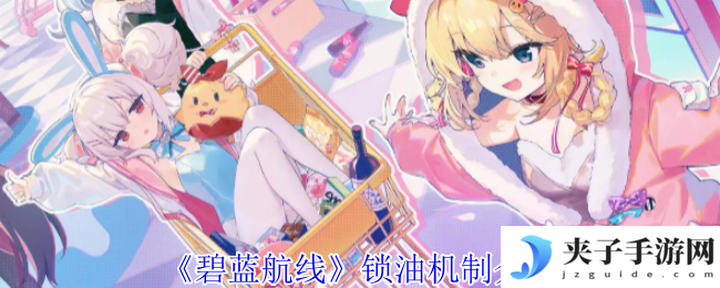 《碧蓝航线》锁油机制介绍