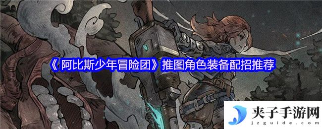 《 阿比斯少年冒险团》推图角色装备配招推荐