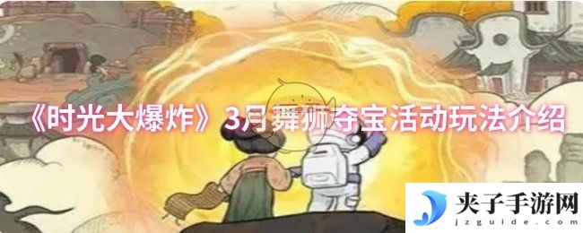 《时光大爆炸》3月舞狮夺宝活动玩法介绍