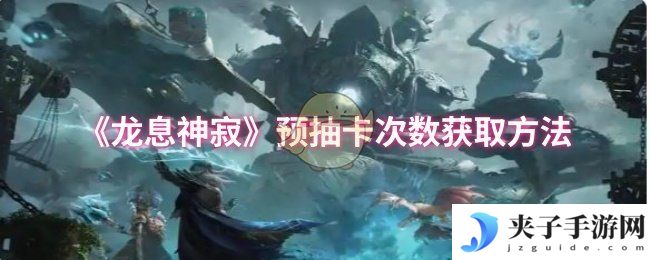 《龙息神寂》预抽卡次数获取方法